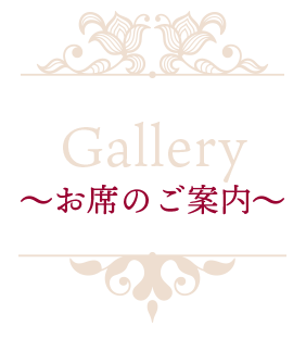 Gallery～お席のご案内～